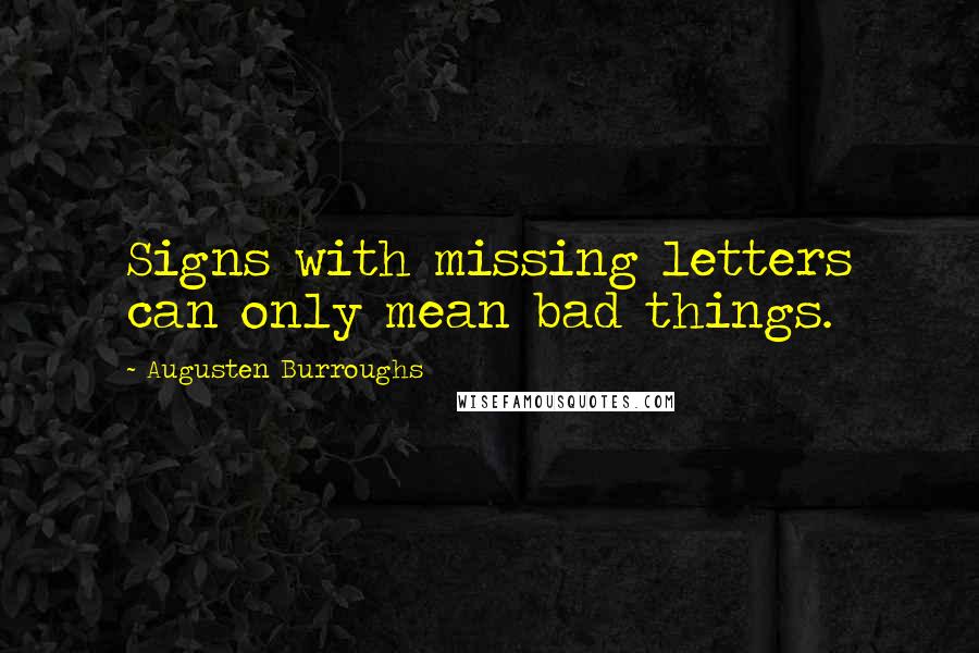 Augusten Burroughs Quotes: Signs with missing letters can only mean bad things.