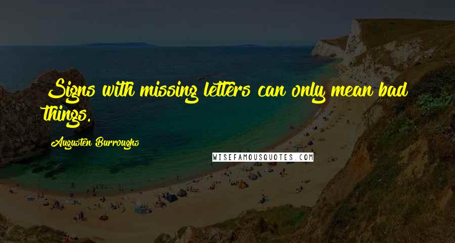 Augusten Burroughs Quotes: Signs with missing letters can only mean bad things.