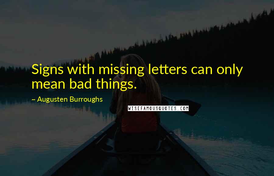 Augusten Burroughs Quotes: Signs with missing letters can only mean bad things.