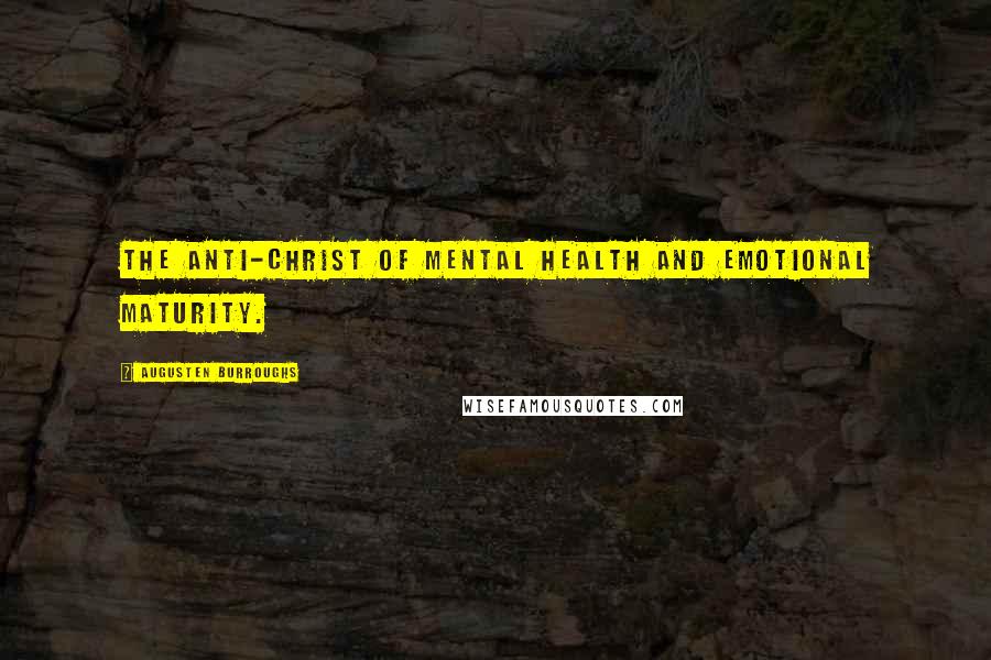 Augusten Burroughs Quotes: The Anti-christ of mental health and emotional maturity.