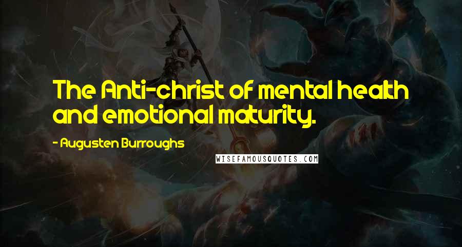 Augusten Burroughs Quotes: The Anti-christ of mental health and emotional maturity.