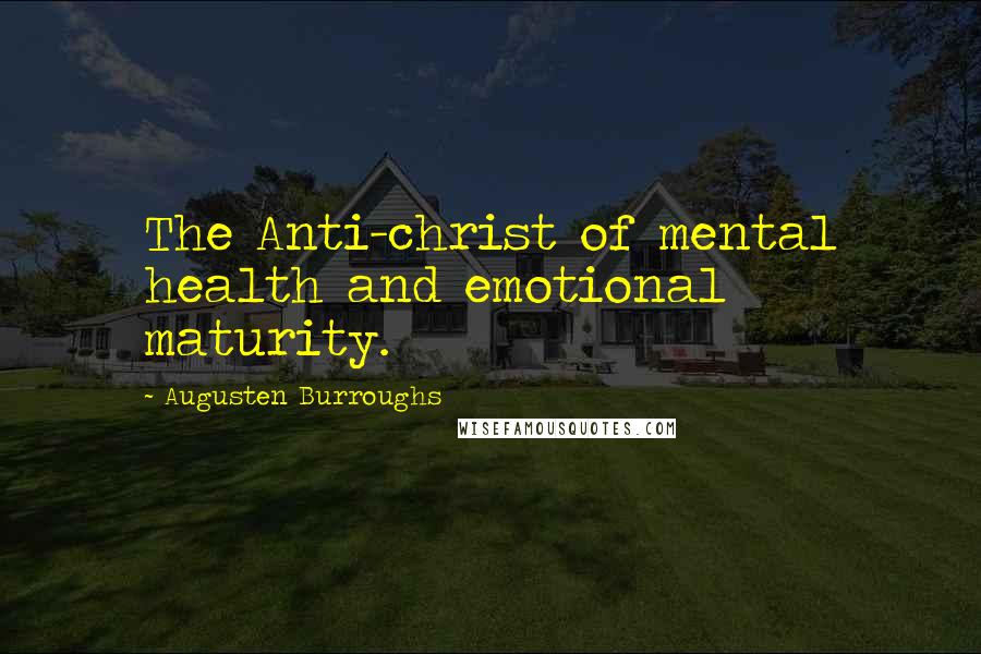 Augusten Burroughs Quotes: The Anti-christ of mental health and emotional maturity.