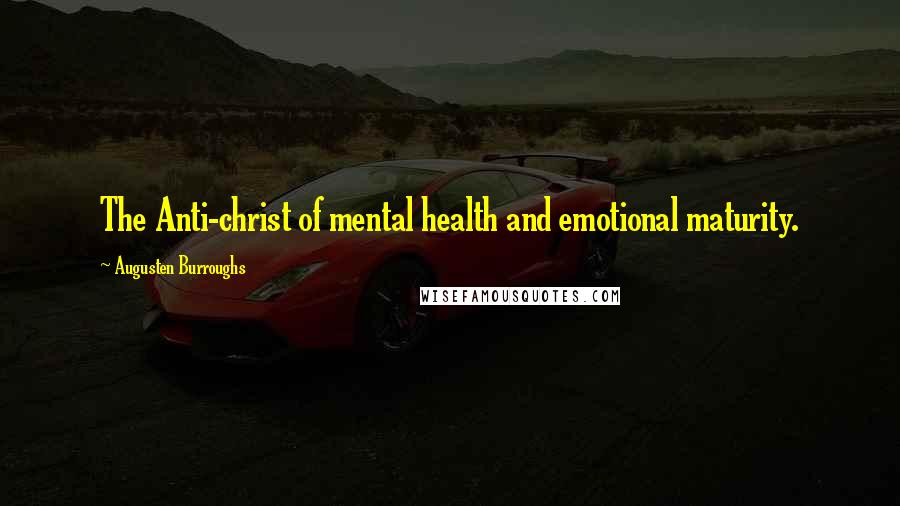 Augusten Burroughs Quotes: The Anti-christ of mental health and emotional maturity.