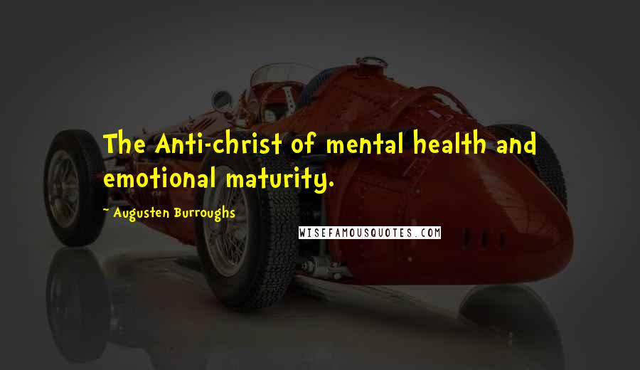 Augusten Burroughs Quotes: The Anti-christ of mental health and emotional maturity.