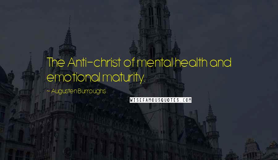 Augusten Burroughs Quotes: The Anti-christ of mental health and emotional maturity.