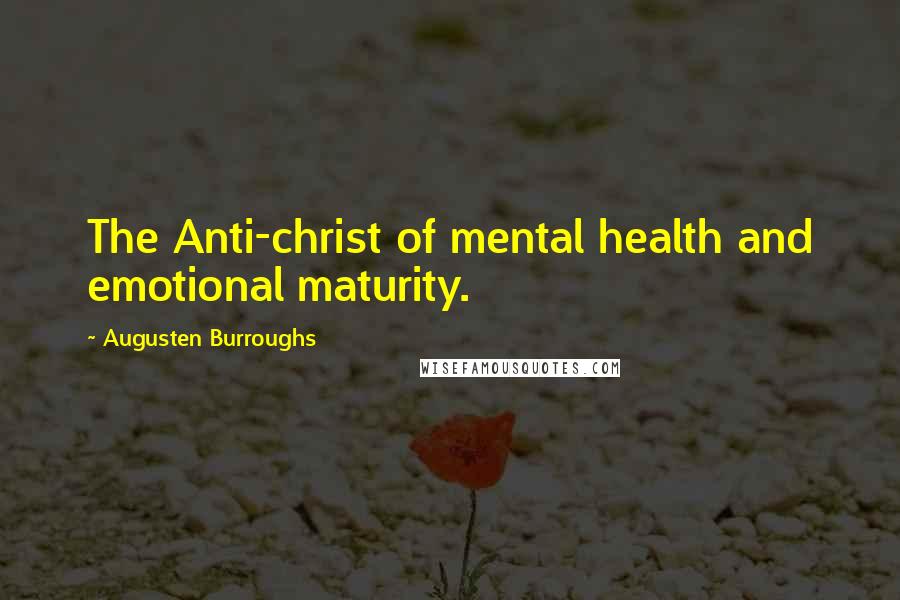 Augusten Burroughs Quotes: The Anti-christ of mental health and emotional maturity.