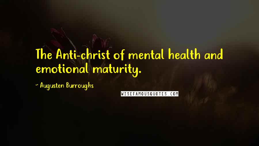 Augusten Burroughs Quotes: The Anti-christ of mental health and emotional maturity.