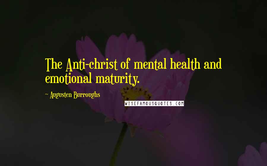 Augusten Burroughs Quotes: The Anti-christ of mental health and emotional maturity.