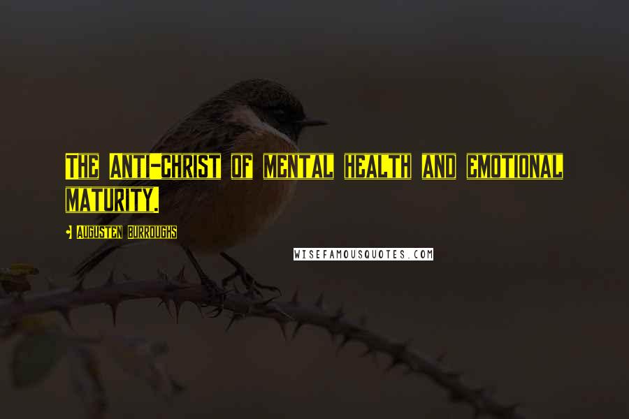 Augusten Burroughs Quotes: The Anti-christ of mental health and emotional maturity.