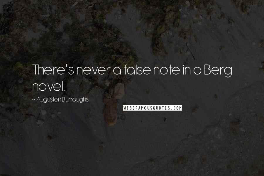 Augusten Burroughs Quotes: There's never a false note in a Berg novel.