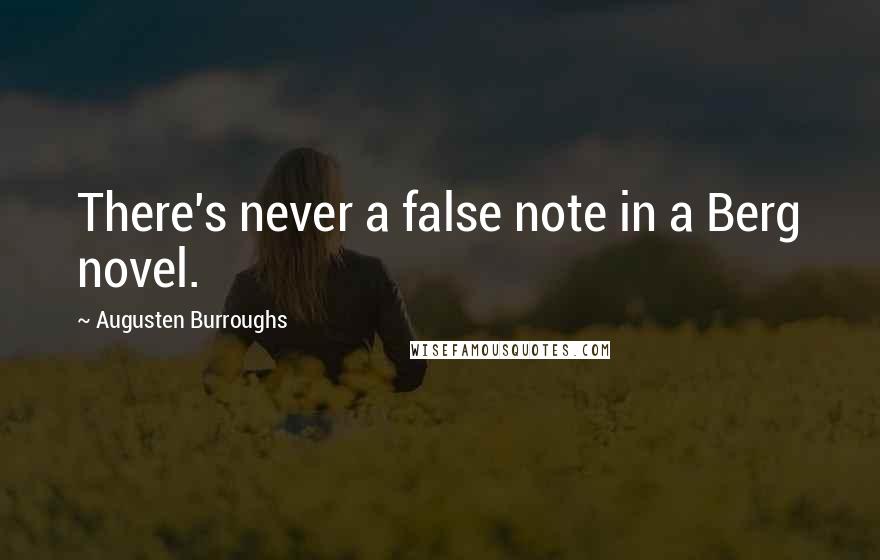 Augusten Burroughs Quotes: There's never a false note in a Berg novel.