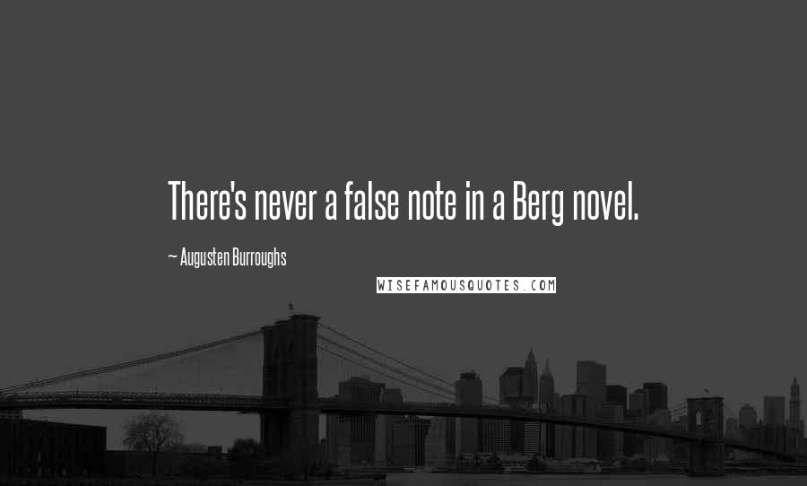 Augusten Burroughs Quotes: There's never a false note in a Berg novel.