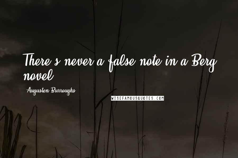 Augusten Burroughs Quotes: There's never a false note in a Berg novel.