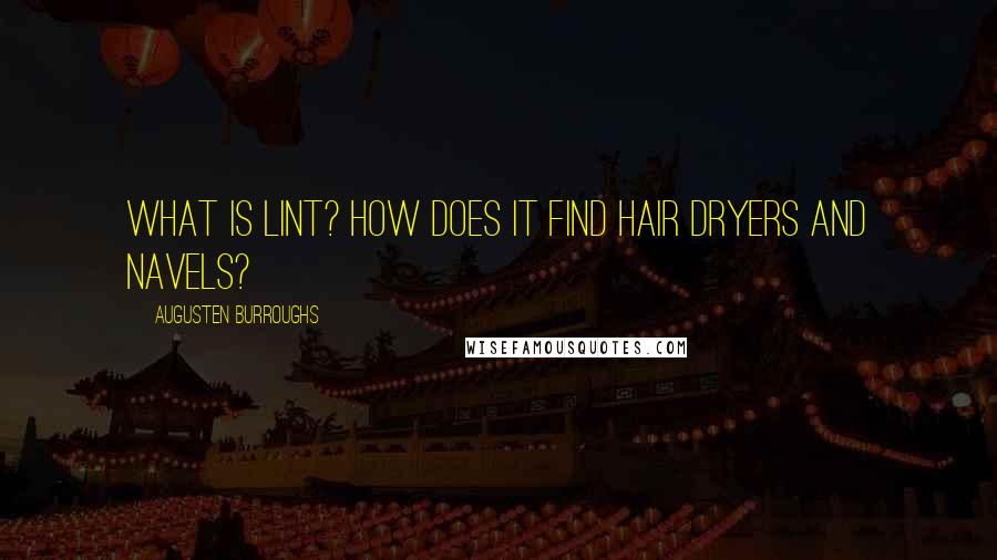 Augusten Burroughs Quotes: What is lint? How does it find hair dryers and navels?
