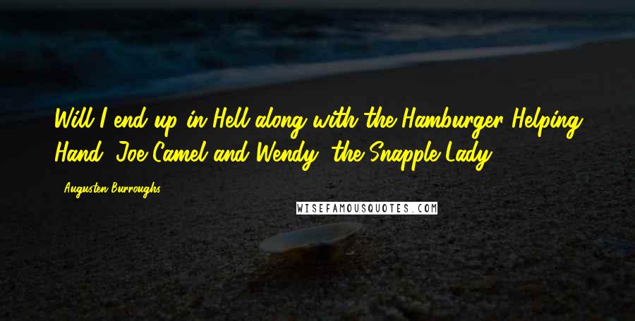 Augusten Burroughs Quotes: Will I end up in Hell along with the Hamburger Helping Hand, Joe Camel and Wendy, the Snapple Lady?