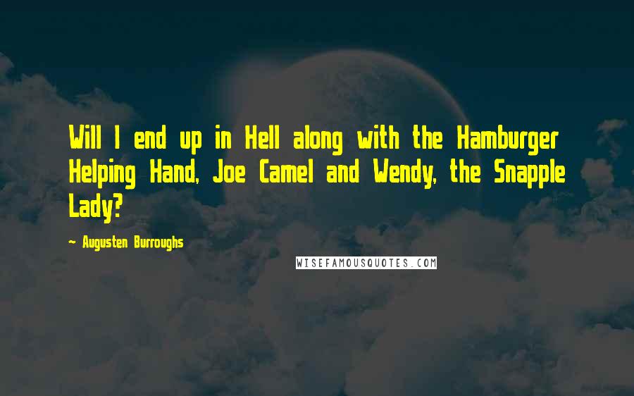 Augusten Burroughs Quotes: Will I end up in Hell along with the Hamburger Helping Hand, Joe Camel and Wendy, the Snapple Lady?