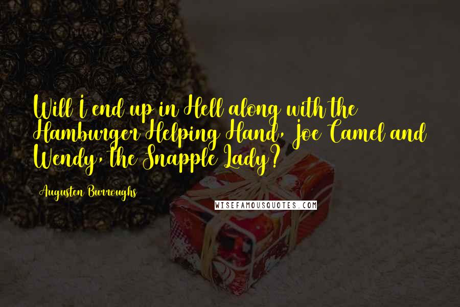 Augusten Burroughs Quotes: Will I end up in Hell along with the Hamburger Helping Hand, Joe Camel and Wendy, the Snapple Lady?