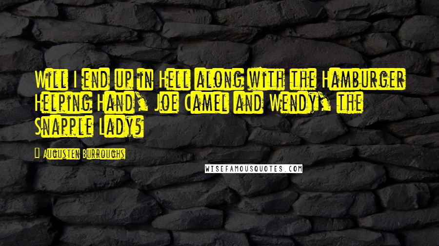 Augusten Burroughs Quotes: Will I end up in Hell along with the Hamburger Helping Hand, Joe Camel and Wendy, the Snapple Lady?