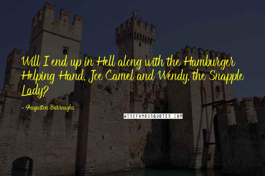 Augusten Burroughs Quotes: Will I end up in Hell along with the Hamburger Helping Hand, Joe Camel and Wendy, the Snapple Lady?