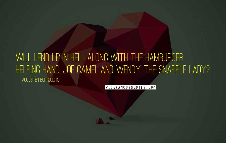 Augusten Burroughs Quotes: Will I end up in Hell along with the Hamburger Helping Hand, Joe Camel and Wendy, the Snapple Lady?