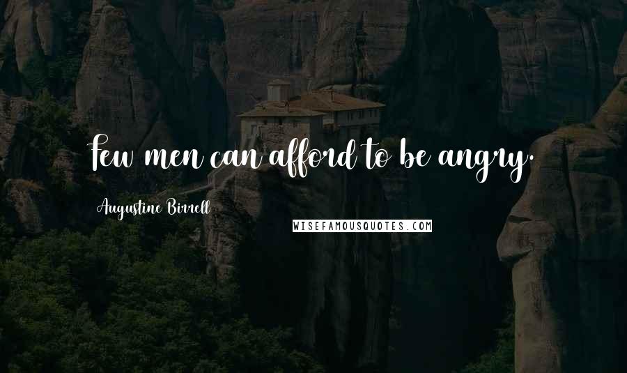 Augustine Birrell Quotes: Few men can afford to be angry.