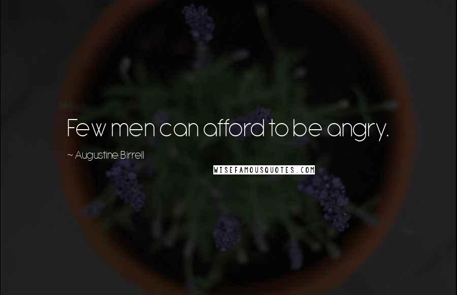 Augustine Birrell Quotes: Few men can afford to be angry.