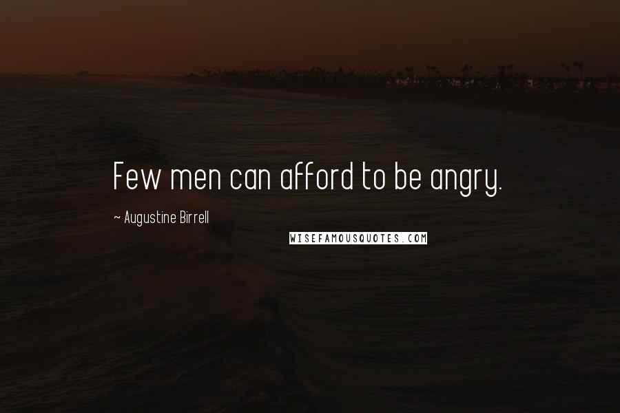Augustine Birrell Quotes: Few men can afford to be angry.
