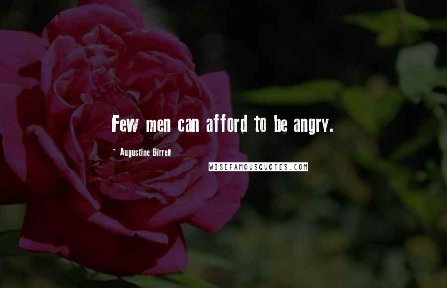 Augustine Birrell Quotes: Few men can afford to be angry.
