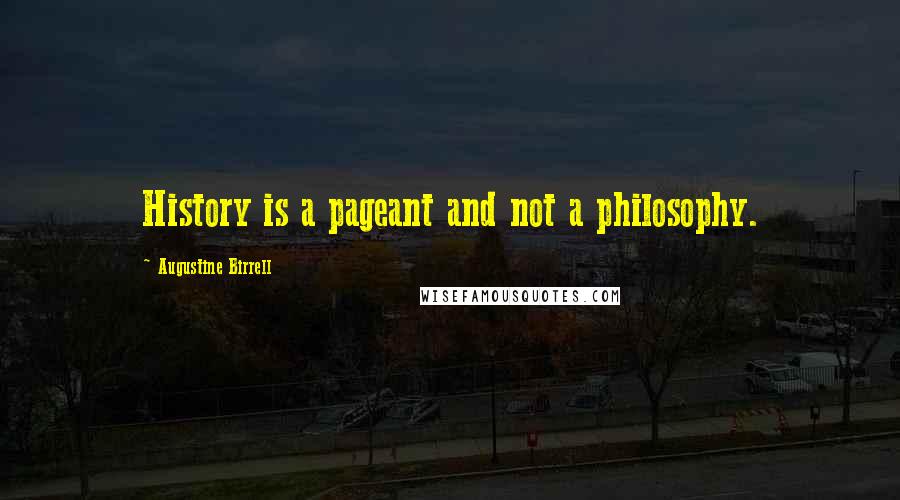 Augustine Birrell Quotes: History is a pageant and not a philosophy.