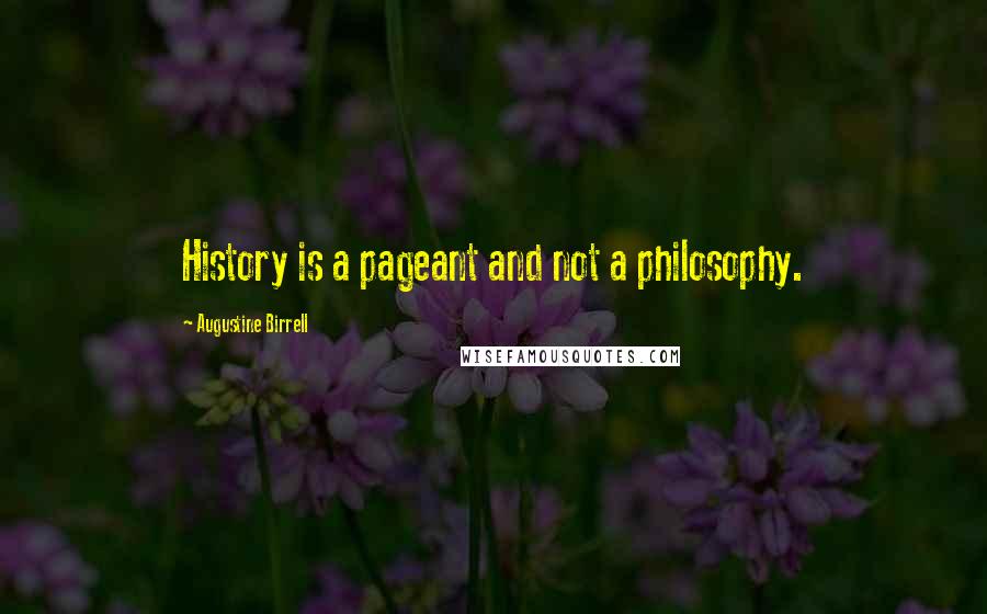 Augustine Birrell Quotes: History is a pageant and not a philosophy.