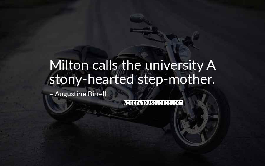 Augustine Birrell Quotes: Milton calls the university A stony-hearted step-mother.