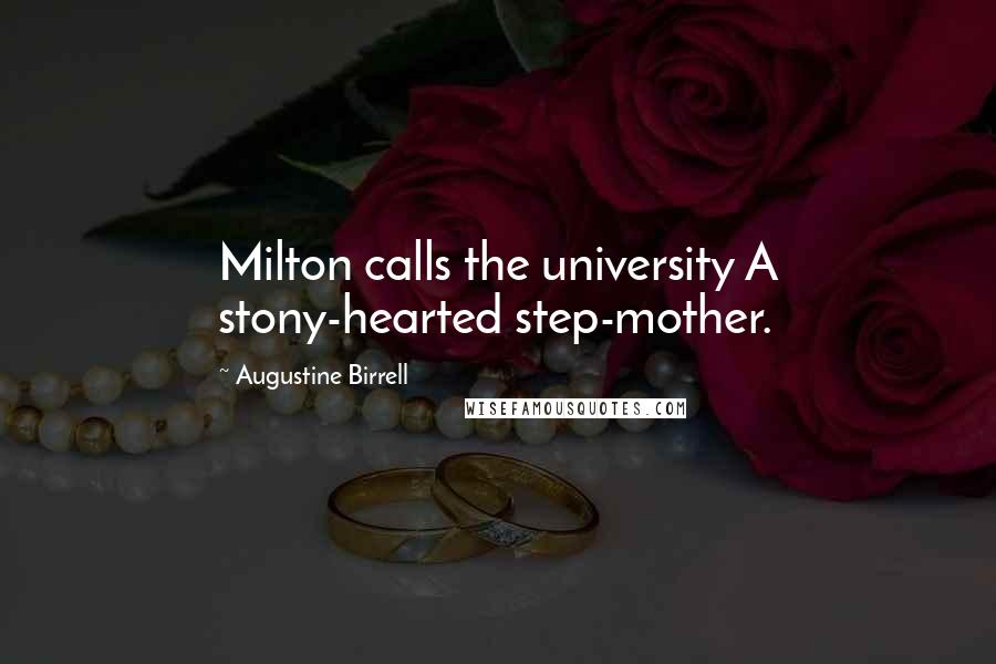 Augustine Birrell Quotes: Milton calls the university A stony-hearted step-mother.