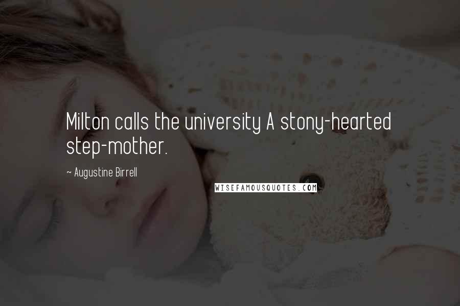 Augustine Birrell Quotes: Milton calls the university A stony-hearted step-mother.