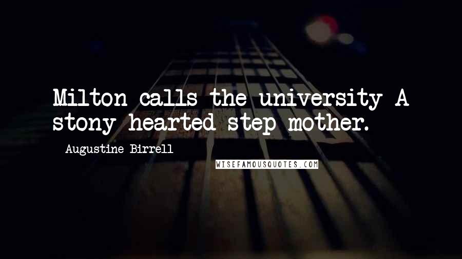 Augustine Birrell Quotes: Milton calls the university A stony-hearted step-mother.