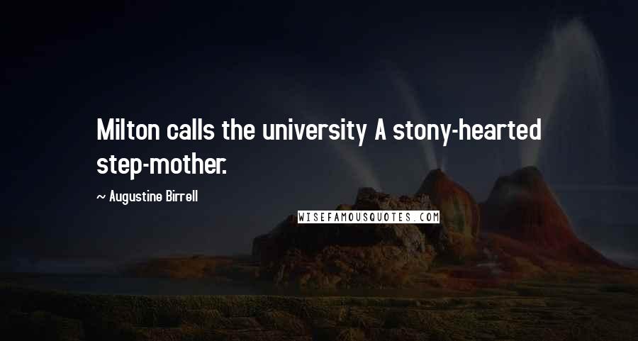 Augustine Birrell Quotes: Milton calls the university A stony-hearted step-mother.