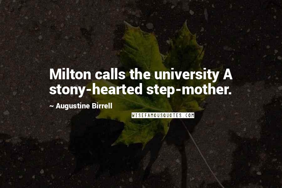 Augustine Birrell Quotes: Milton calls the university A stony-hearted step-mother.