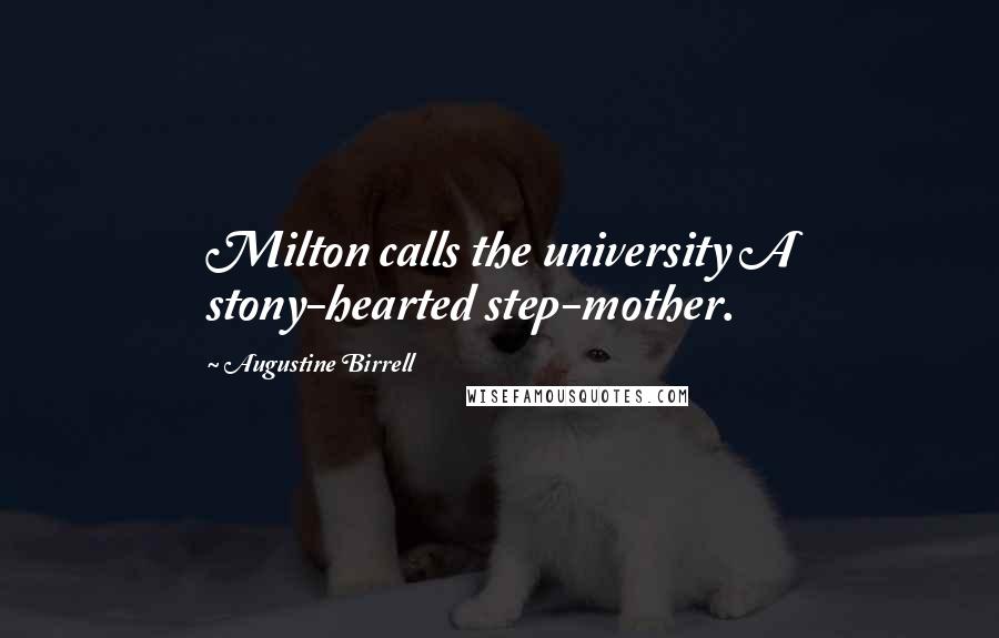 Augustine Birrell Quotes: Milton calls the university A stony-hearted step-mother.