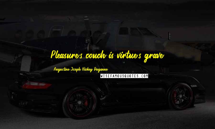 Augustine Joseph Hickey Duganne Quotes: Pleasure's couch is virtue's grave.