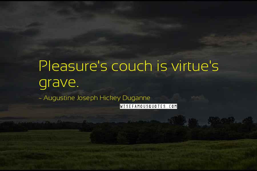 Augustine Joseph Hickey Duganne Quotes: Pleasure's couch is virtue's grave.