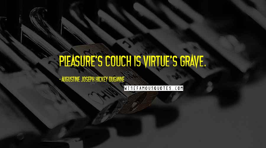 Augustine Joseph Hickey Duganne Quotes: Pleasure's couch is virtue's grave.