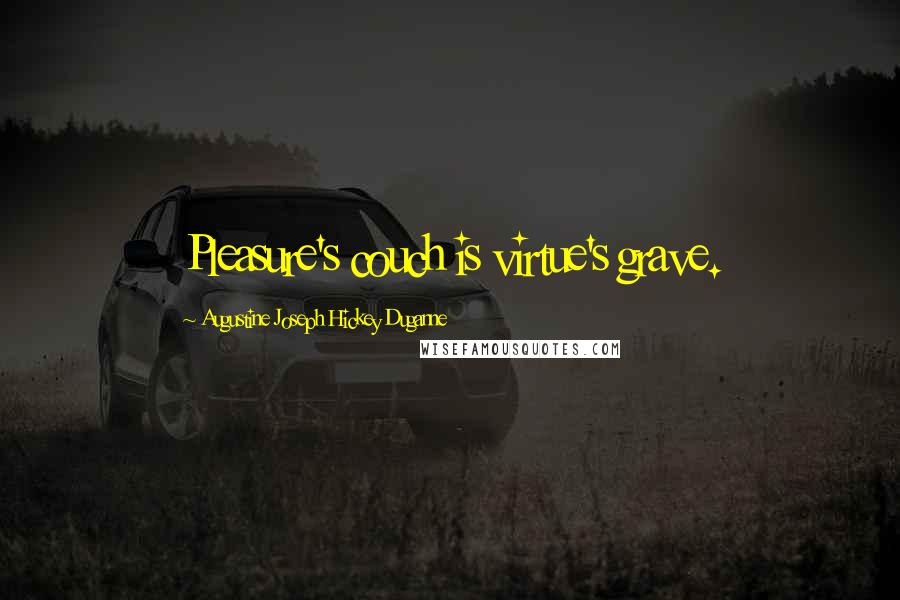 Augustine Joseph Hickey Duganne Quotes: Pleasure's couch is virtue's grave.
