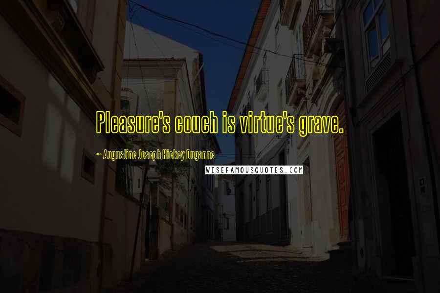 Augustine Joseph Hickey Duganne Quotes: Pleasure's couch is virtue's grave.