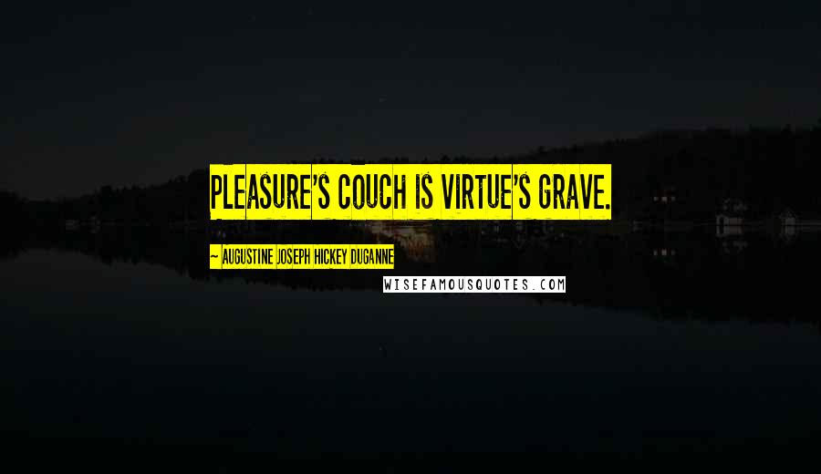 Augustine Joseph Hickey Duganne Quotes: Pleasure's couch is virtue's grave.