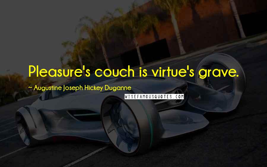 Augustine Joseph Hickey Duganne Quotes: Pleasure's couch is virtue's grave.