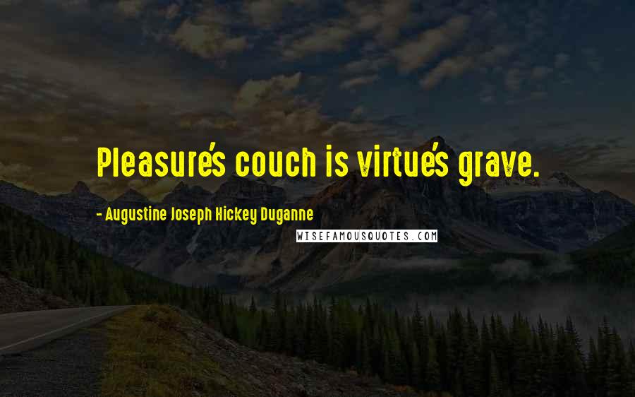 Augustine Joseph Hickey Duganne Quotes: Pleasure's couch is virtue's grave.
