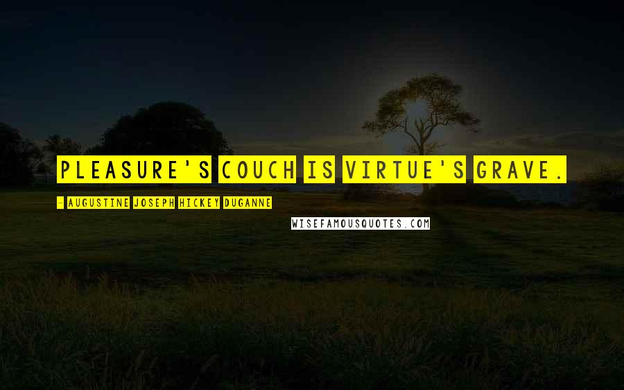 Augustine Joseph Hickey Duganne Quotes: Pleasure's couch is virtue's grave.