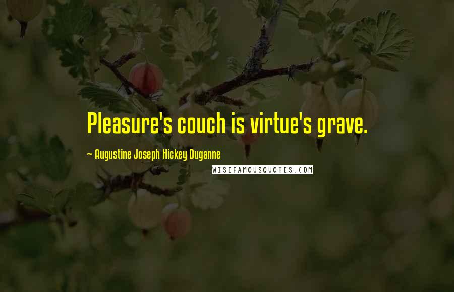 Augustine Joseph Hickey Duganne Quotes: Pleasure's couch is virtue's grave.