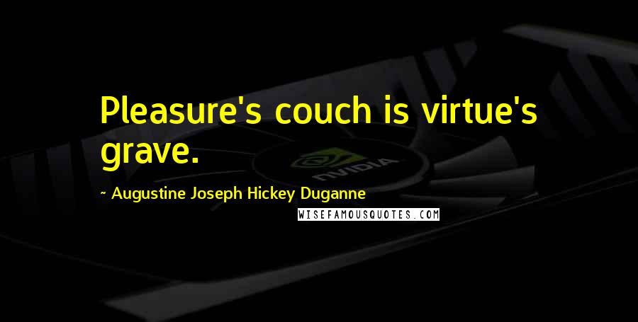 Augustine Joseph Hickey Duganne Quotes: Pleasure's couch is virtue's grave.