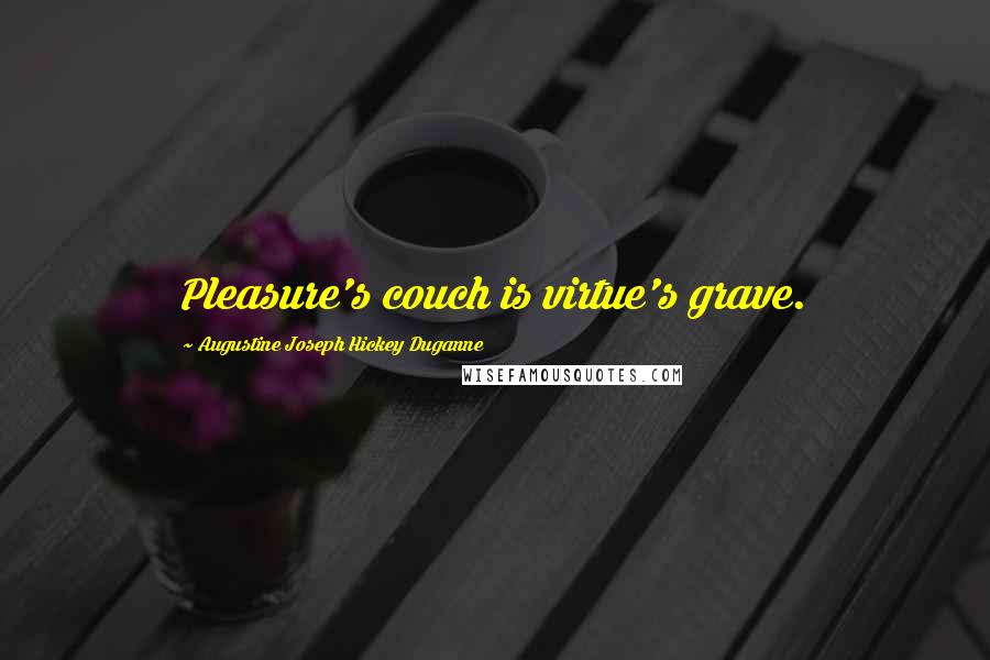 Augustine Joseph Hickey Duganne Quotes: Pleasure's couch is virtue's grave.