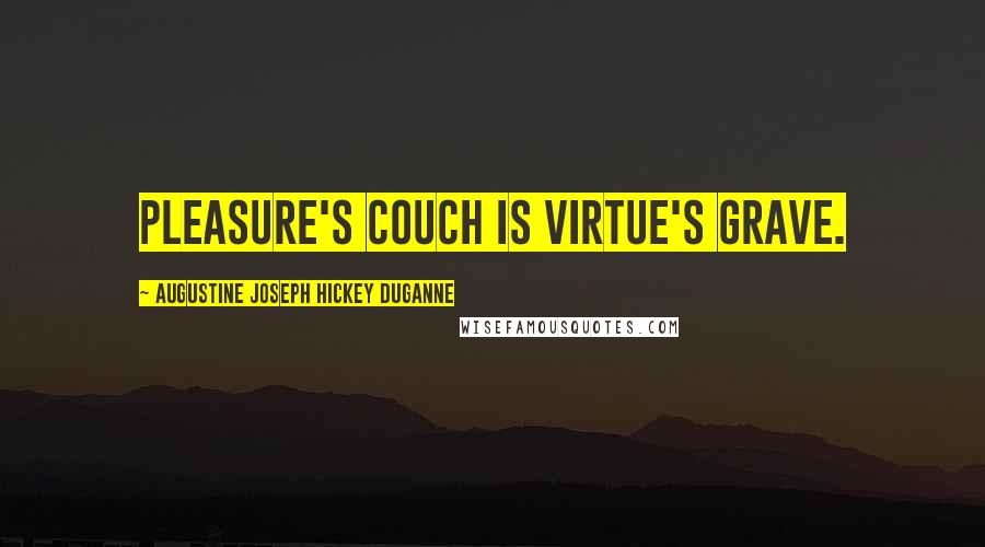 Augustine Joseph Hickey Duganne Quotes: Pleasure's couch is virtue's grave.
